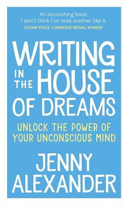 Writing in The House of Dreams: Unlock The Power of Your Unconscious Mind - Alexander, Jenny