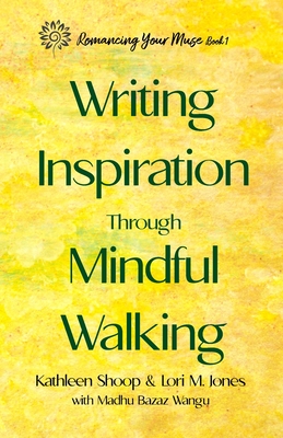 Writing Inspiration Through Mindful Walking - Shoop, Kathleen, and Jones, Lori M, and Wangu, Madhu Bazaz