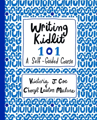 Writing Kidlit 101: A Self-Guided Course - Coe, Victoria J, and Malone, Cheryl Lawton