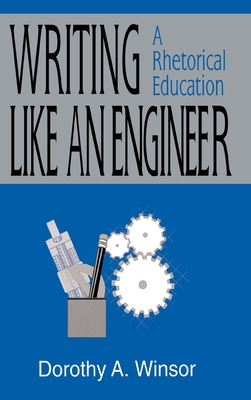 Writing Like an Engineer: A Rhetorical Education - Winsor, Dorothy a