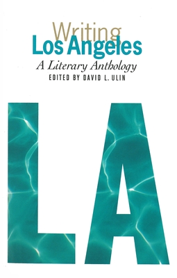 Writing Los Angeles: A Literary Anthology: A Library of America Special Publication - Ulin, David L