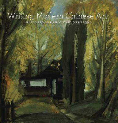 Writing Modern Chinese Art: Historiographic Explorations - Yiu, Josh (Editor)