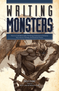 Writing Monsters: How to Craft Believably Terrifying Creatures to Enhance Your Horror, Fantasy, an D Science Fiction