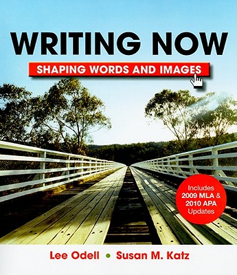 Writing Now with 2009 MLA and 2010 APA Updates: Shaping Words and Images - Odell, Lee, and Katz, Susan M