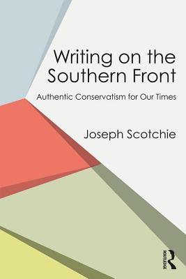 Writing on the Southern Front: Authentic Conservatism for Our Times - Scotchie, Joseph