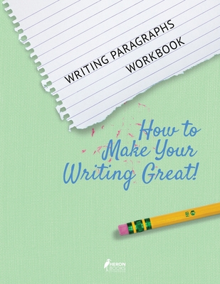 Writing Paragraphs Workbook: How to Make Your Writing Great! - Books, Heron (Creator)