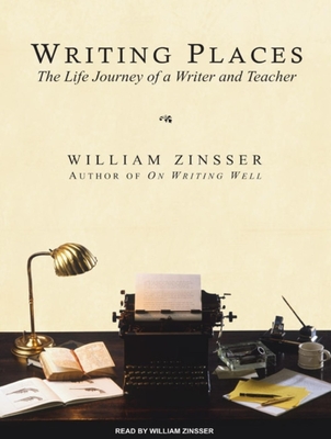 Writing Places: The Life Journey of a Writer and Teacher - Zinsser, William (Narrator)
