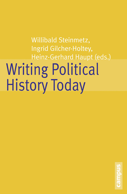 Writing Political History Today: Volume 21 - Steinmetz, Willibald (Editor), and Gilcher-Holtey, Ingrid (Editor), and Haupt, Heinz-Gerhard (Editor)