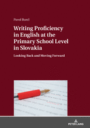 Writing Proficiency in English at the Primary School Level in Slovakia: Looking Back and Moving Forward