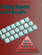 Writing Reports to Get Results: Quick, Effective Results Using the Pyramid Method