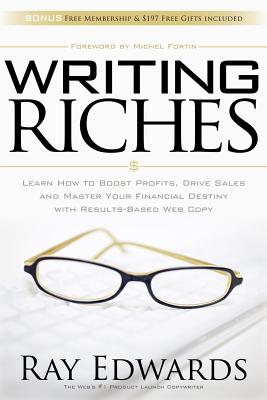 Writing Riches: Learn How to Boost Profits, Drive Sales and Master Your Financial Destiny with Results-Based Web Copy - Edwards, Ray, MBE