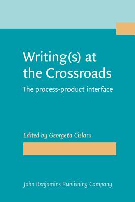 Writing(s) at the Crossroads: The process-product interface - Cislaru, Georgeta (Editor)