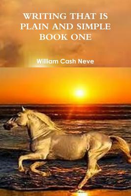 Writing That is Plain and Simple Book One - Neve, William Cash