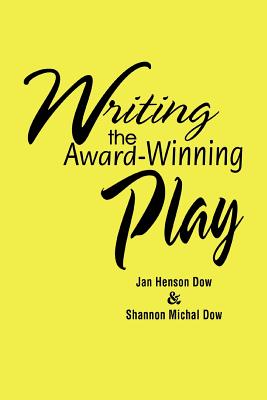 Writing the Award-Winning Play - Dow, Jan Henson, and Dow, Shannon Michal