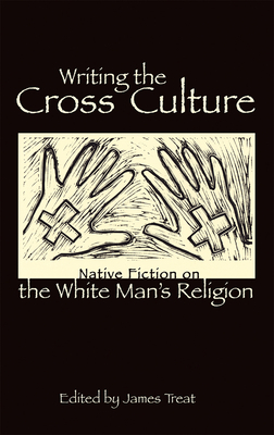 Writing the Cross Culture: Native Fiction on the White Man's Religion - Treat, James