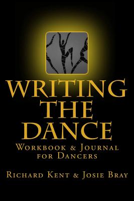 Writing the Dance: Workbook & Journal for Dancers - Bray, Josie, and Kent, Richard