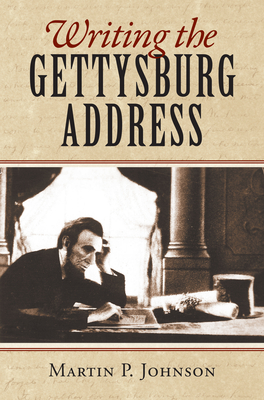 Writing the Gettysburg Address - Johnson, Martin P