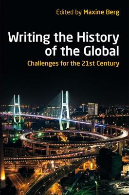 Writing the History of the Global: Challenges for the Twenty-First Century - Berg, Maxine (Editor)