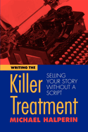 Writing the Killer Treatment: Selling Your Story Without a Script