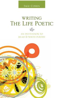 Writing the Life Poetic: An Invitation to Read & Write Poetry - Cohen, Sage