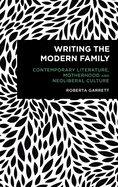 Writing the Modern Family: Contemporary Literature, Motherhood and Neoliberal Culture