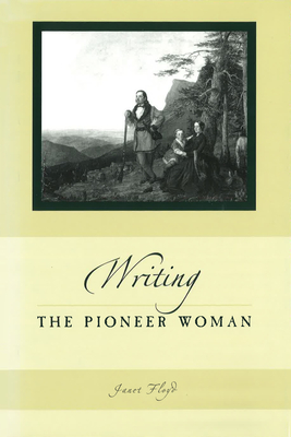 Writing the Pioneer Woman - Floyd, Janet