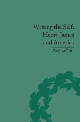 Writing the Self: Henry James and America - Collister, Peter