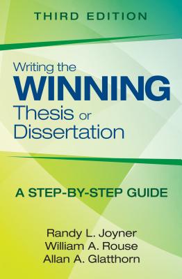 Writing the Winning Thesis or Dissertation: A Step-By-Step Guide - Joyner, Randy L, and Rouse, William A, Dr., and Glatthorn, Allan A