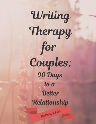 Writing Therapy for Couples: 90 Days to a Better Relationship - Lee, Rebecca