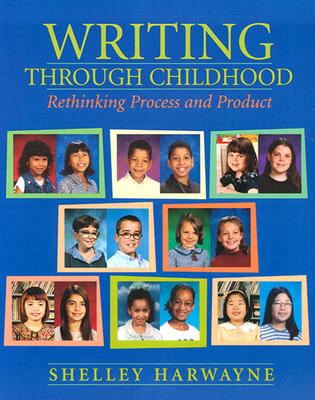 Writing Through Childhood: Rethinking Process and Product - Harwayne, Shelley