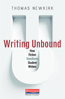Writing Unbound: How Fiction Transforms Student Writers - Newkirk, Thomas