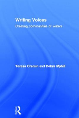 Writing Voices: Creating Communities of Writers - Cremin, Teresa, and Myhill, Debra