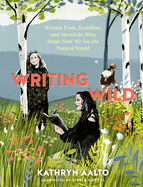 Writing Wild: Women Poets, Ramblers, and Mavericks Who Shape How We See the Natural World