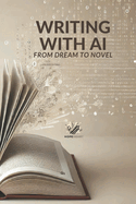 Writing with AI: From Dream to Novel