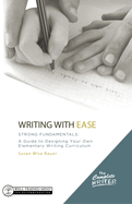 Writing with Ease: Strong Fundamentals: A Guide to Designing Your Own Elementary Writing Curriculum