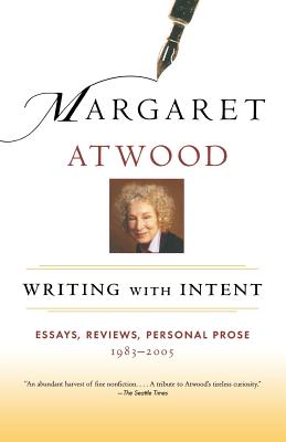 Writing with Intent: Essays, Reviews, Personal Prose: 1983-2005 - Atwood, Margaret