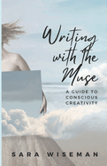 Writing with the Muse: A Guide to Conscious Creativity