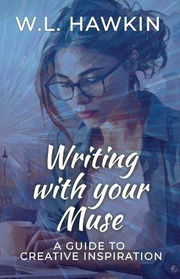 Writing with your Muse: A Guide to Creative Inspiration - Hawkin, W L