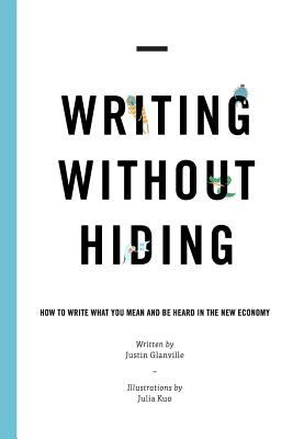 Writing Without Hiding: How to Write What You Mean and Be Heard in the New Economy - Zelenak, Lee, and Glanville, Justin