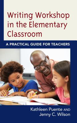 Writing Workshop in the Elementary Classroom: A Practical Guide for Teachers - Puente, Kathleen, and Wilson, Jenny C