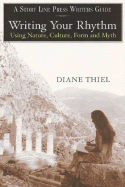 Writing Your Rhythm: Using Nature, Culture, Form and Myth - Thiel, Diane