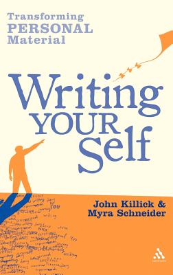 Writing Your Self: Transforming Personal Material - Schneider, Myra, and Killick, John