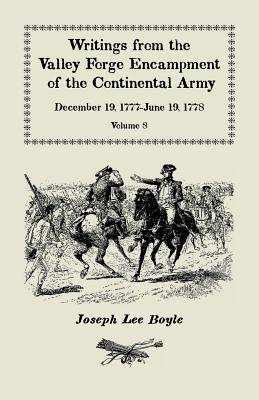 Writings from the Valley Forge Encampment of the Continental Army: December 19, 1777-June 19, 1778, Volume 8, "called to the unpleasing task of a Soldier" - Boyle, Joseph Lee
