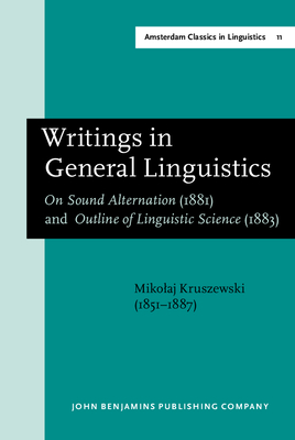 Writings in General Linguistics: On Sound Alternation (1881) and Outline of Linguistic Science (1883) - Kruszewski, Mikolaj, and Koerner, E F K (Editor)