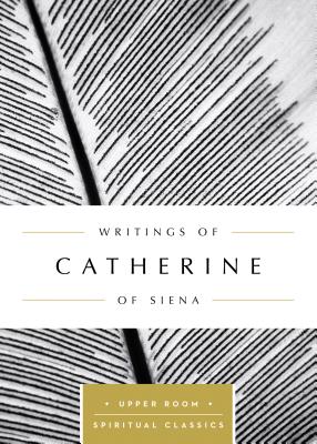 Writings of Catherine of Siena - Catherine of Siena, and Beasley-Topliffe, Keith (Selected by)