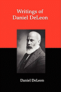 Writings of Daniel Deleon: A Collection of Essays by One of the Founders of American Revolutionary Socialism