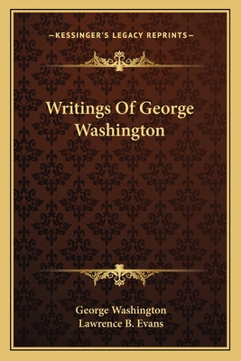 Writings Of George Washington - Washington, George, and Evans, Lawrence B (Editor)