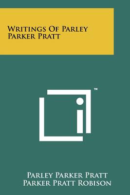 Writings Of Parley Parker Pratt - Pratt, Parley Parker, and Robison, Parker Pratt (Editor)