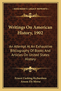 Writings On American History, 1902: An Attempt At An Exhaustive Bibliography Of Books And Articles On United States History