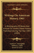 Writings on American History, 1903: A Bibliography of Books and Articles on United States History Published During the Year 1903 (1905)